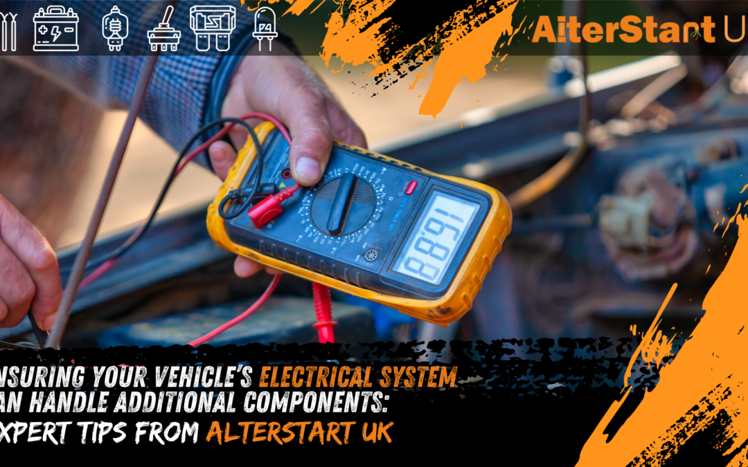 Ensuring Your Vehicle’s Electrical System Can Handle Additional Components: Expert Tips from Alterstart UK